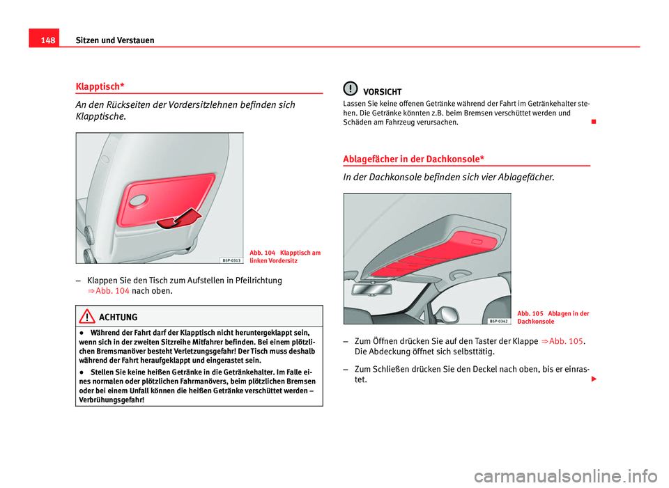 Seat Altea 2012 Betriebsanleitung (in German) 148Sitzen und Verstauen
Klapptisch*
An den Rückseiten der Vordersitzlehnen befinden sich
Klapptische.
Abb. 104 Klapptisch am
linken Vordersitz
– Klappen Sie den Tisch zum Aufstellen in Pfeilrichtu Seat Altea 2012 Betriebsanleitung (in German) 148Sitzen und Verstauen
Klapptisch*
An den Rückseiten der Vordersitzlehnen befinden sich
Klapptische.
Abb. 104 Klapptisch am
linken Vordersitz
– Klappen Sie den Tisch zum Aufstellen in Pfeilrichtu