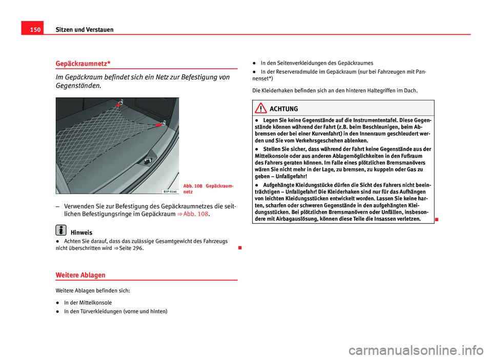 Seat Altea 2012 Betriebsanleitung (in German) 150Sitzen und Verstauen
Gepäckraumnetz*
Im Gepäckraum befindet sich ein Netz zur Befestigung von
Gegenständen.
Abb. 108 Gepäckraum-
netz
– Verwenden Sie zur Befestigung des Gepäckraumnetzes di Seat Altea 2012 Betriebsanleitung (in German) 150Sitzen und Verstauen
Gepäckraumnetz*
Im Gepäckraum befindet sich ein Netz zur Befestigung von
Gegenständen.
Abb. 108 Gepäckraum-
netz
– Verwenden Sie zur Befestigung des Gepäckraumnetzes di
