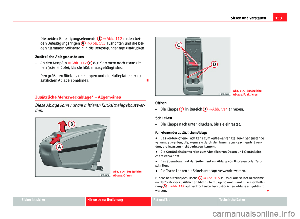 Seat Altea 2012 Betriebsanleitung (in German) 153
Sitzen und Verstauen
– Die beiden Befestigungselemente E
⇒ Abb. 112 zu den bei-
den Befestigungsringen G ⇒ Abb. 113 ausrichten und die bei-
den Klammern vollständig in die Befestigun Seat Altea 2012 Betriebsanleitung (in German) 153
Sitzen und Verstauen
– Die beiden Befestigungselemente E
⇒ Abb. 112 zu den bei-
den Befestigungsringen G ⇒ Abb. 113 ausrichten und die bei-
den Klammern vollständig in die Befestigun