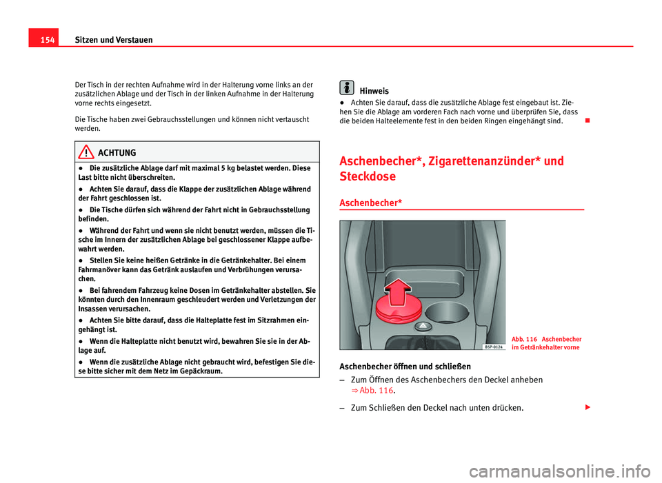 Seat Altea 2012 Betriebsanleitung (in German) 154Sitzen und Verstauen
Der Tisch in der rechten Aufnahme wird in der Halterung vorne links an der
zusätzlichen Ablage und der Tisch in der linken Aufnahme in der Halterung
vorne rechts eingesetzt.
D Seat Altea 2012 Betriebsanleitung (in German) 154Sitzen und Verstauen
Der Tisch in der rechten Aufnahme wird in der Halterung vorne links an der
zusätzlichen Ablage und der Tisch in der linken Aufnahme in der Halterung
vorne rechts eingesetzt.
D