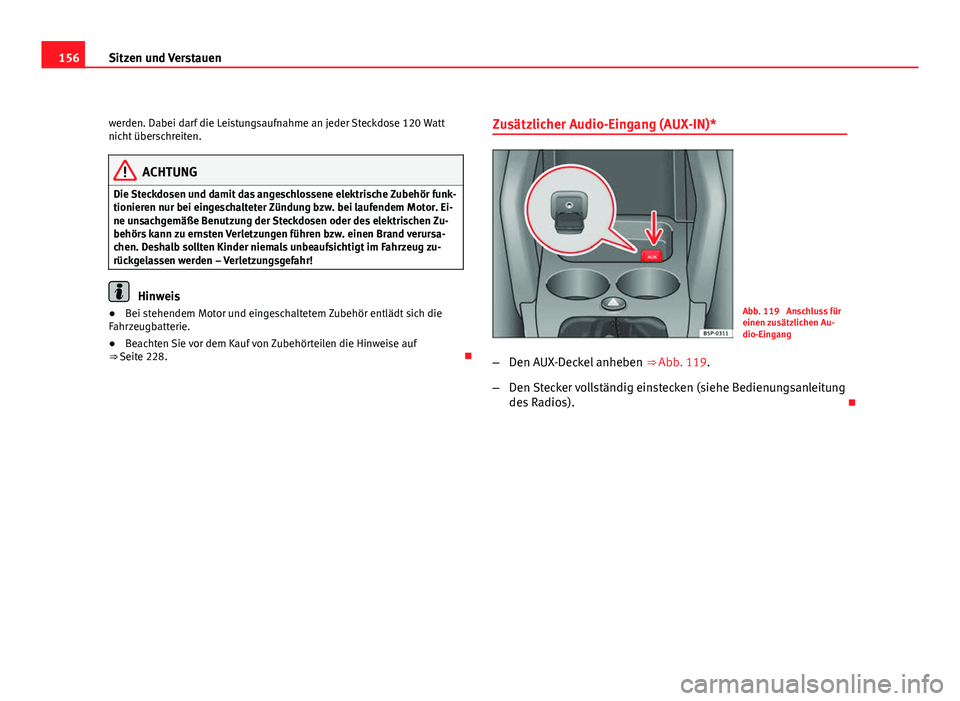 Seat Altea 2012 Betriebsanleitung (in German) 156Sitzen und Verstauen
werden. Dabei darf die Leistungsaufnahme an jeder Steckdose 120 Watt
nicht überschreiten.
ACHTUNG
Die Steckdosen und damit das angeschlossene elektrische Zubehör funk-
tionie Seat Altea 2012 Betriebsanleitung (in German) 156Sitzen und Verstauen
werden. Dabei darf die Leistungsaufnahme an jeder Steckdose 120 Watt
nicht überschreiten.
ACHTUNG
Die Steckdosen und damit das angeschlossene elektrische Zubehör funk-
tionie