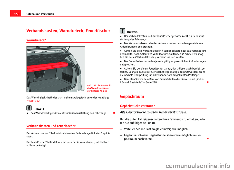 Seat Altea 2012 Betriebsanleitung (in German) 158Sitzen und Verstauen
Verbandskasten, Warndreieck, Feuerlöscher
Warndreieck*
Abb. 122 Aufnahme für
das Warndreieck unter
der hinteren Ablage
Das Warndreieck* befindet sich in einem Ablagefach unt Seat Altea 2012 Betriebsanleitung (in German) 158Sitzen und Verstauen
Verbandskasten, Warndreieck, Feuerlöscher
Warndreieck*
Abb. 122 Aufnahme für
das Warndreieck unter
der hinteren Ablage
Das Warndreieck* befindet sich in einem Ablagefach unt
