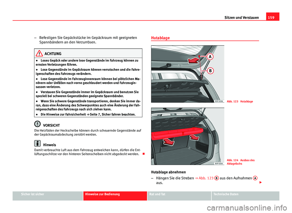 Seat Altea 2012 Betriebsanleitung (in German) 159
Sitzen und Verstauen
– Befestigen Sie Gepäckstücke im Gepäckraum mit geeigneten
Spannbändern an den Verzurrösen.
ACHTUNG
● Loses Gepäck oder andere lose Gegenstände im Fahrzeug können Seat Altea 2012 Betriebsanleitung (in German) 159
Sitzen und Verstauen
– Befestigen Sie Gepäckstücke im Gepäckraum mit geeigneten
Spannbändern an den Verzurrösen.
ACHTUNG
● Loses Gepäck oder andere lose Gegenstände im Fahrzeug können