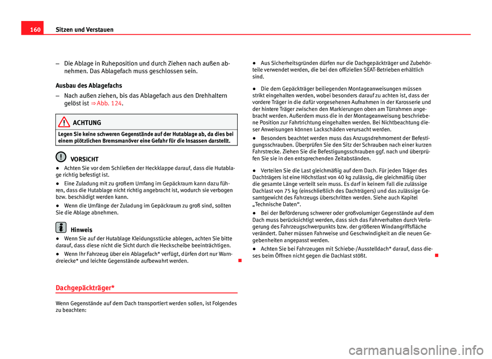 Seat Altea 2012 Betriebsanleitung (in German) 160Sitzen und Verstauen
–Die Ablage in Ruheposition und durch Ziehen nach außen ab-
nehmen. Das Ablagefach muss geschlossen sein.
Ausbau des Ablagefachs
– Nach außen ziehen, bis das Ablagefach a Seat Altea 2012 Betriebsanleitung (in German) 160Sitzen und Verstauen
–Die Ablage in Ruheposition und durch Ziehen nach außen ab-
nehmen. Das Ablagefach muss geschlossen sein.
Ausbau des Ablagefachs
– Nach außen ziehen, bis das Ablagefach a