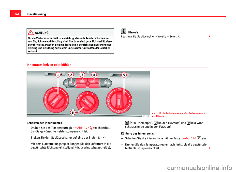 Seat Altea 2012 Betriebsanleitung (in German) 164Klimatisierung
ACHTUNG
Für die Verkehrssicherheit ist es wichtig, dass alle Fensterscheiben frei
von Eis, Schnee und Beschlag sind. Nur dann sind gute Sichtverhältnisse
gewährleistet. Machen Sie Seat Altea 2012 Betriebsanleitung (in German) 164Klimatisierung
ACHTUNG
Für die Verkehrssicherheit ist es wichtig, dass alle Fensterscheiben frei
von Eis, Schnee und Beschlag sind. Nur dann sind gute Sichtverhältnisse
gewährleistet. Machen Sie