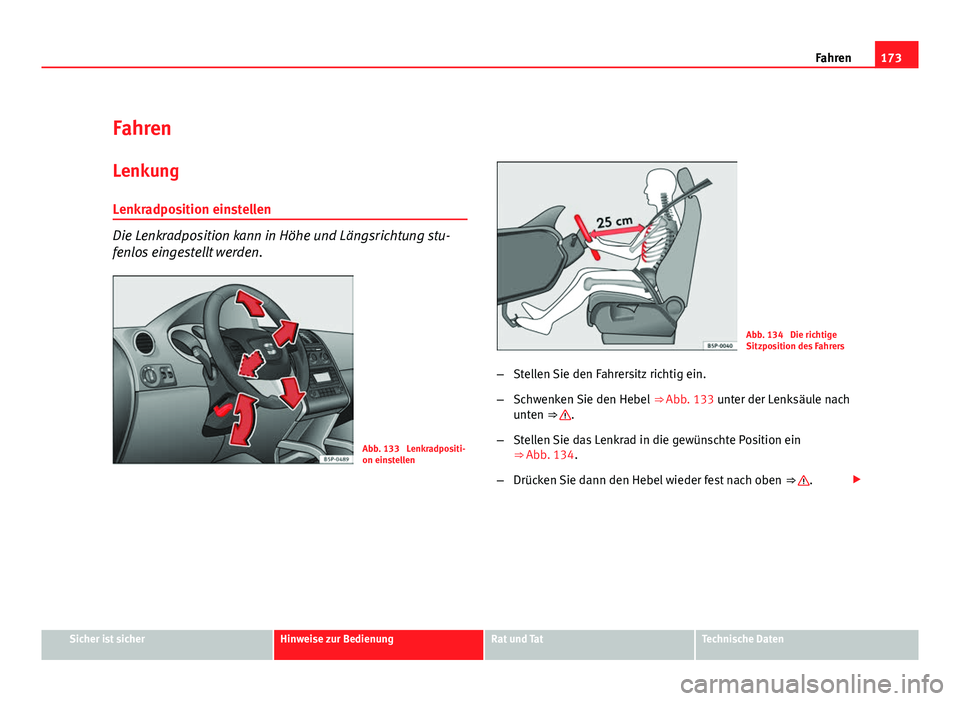 Seat Altea 2012 Betriebsanleitung (in German) 173
Fahren
Fahren Lenkung
Lenkradposition einstellen
Die Lenkradposition kann in Höhe und Längsrichtung stu-
fenlos eingestellt werden.
Abb. 133 Lenkradpositi-
on einstellen
Abb. 134 Die richtige
Seat Altea 2012 Betriebsanleitung (in German) 173
Fahren
Fahren Lenkung
Lenkradposition einstellen
Die Lenkradposition kann in Höhe und Längsrichtung stu-
fenlos eingestellt werden.
Abb. 133 Lenkradpositi-
on einstellen
Abb. 134 Die richtige