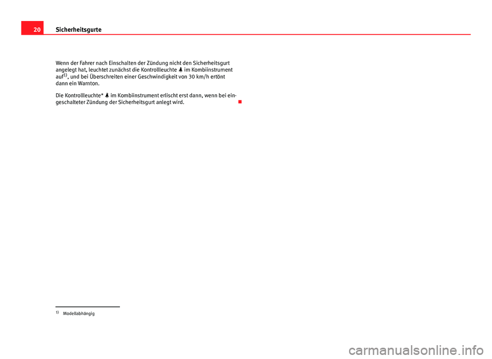 Seat Altea 2012 Betriebsanleitung (in German) 20Sicherheitsgurte
Wenn der Fahrer nach Einschalten der Zündung nicht den Sicherheitsgurt
angelegt hat, leuchtet zunächst die Kontrollleuchte im Kombiinstrument
auf 1)
, und bei Überschreiten Seat Altea 2012 Betriebsanleitung (in German) 20Sicherheitsgurte
Wenn der Fahrer nach Einschalten der Zündung nicht den Sicherheitsgurt
angelegt hat, leuchtet zunächst die Kontrollleuchte im Kombiinstrument
auf 1)
, und bei Überschreiten