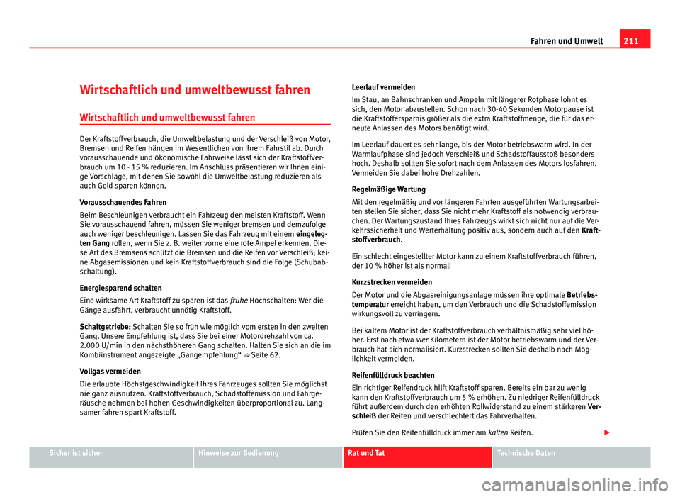 Seat Altea 2012 Betriebsanleitung (in German) 211
Fahren und Umwelt
Wirtschaftlich und umweltbewusst fahren
Wirtschaftlich und umweltbewusst fahren
Der Kraftstoffverbrauch, die Umweltbelastung und der Verschleiß von Motor,
Bremsen und Reifen hä Seat Altea 2012 Betriebsanleitung (in German) 211
Fahren und Umwelt
Wirtschaftlich und umweltbewusst fahren
Wirtschaftlich und umweltbewusst fahren
Der Kraftstoffverbrauch, die Umweltbelastung und der Verschleiß von Motor,
Bremsen und Reifen hä