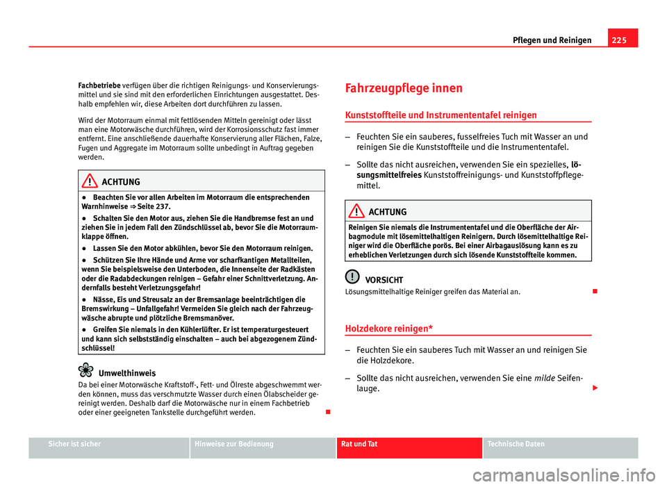Seat Altea 2012 Betriebsanleitung (in German) 225
Pflegen und Reinigen
Fachbetriebe verfügen über die richtigen Reinigungs- und Konservierungs-
mittel und sie sind mit den erforderlichen Einrichtungen ausgestattet. Des-
halb empfehlen wir, dies Seat Altea 2012 Betriebsanleitung (in German) 225
Pflegen und Reinigen
Fachbetriebe verfügen über die richtigen Reinigungs- und Konservierungs-
mittel und sie sind mit den erforderlichen Einrichtungen ausgestattet. Des-
halb empfehlen wir, dies