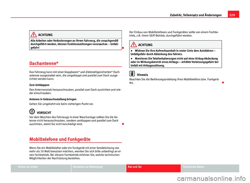 Seat Altea 2012 Betriebsanleitung (in German) 229
Zubehör, Teileersatz und Änderungen
ACHTUNG
Alle Arbeiten oder Veränderungen an Ihrem Fahrzeug, die unsachgemäß
durchgeführt werden, können Funktionsstörungen verursachen – Unfall-
gefah Seat Altea 2012 Betriebsanleitung (in German) 229
Zubehör, Teileersatz und Änderungen
ACHTUNG
Alle Arbeiten oder Veränderungen an Ihrem Fahrzeug, die unsachgemäß
durchgeführt werden, können Funktionsstörungen verursachen – Unfall-
gefah