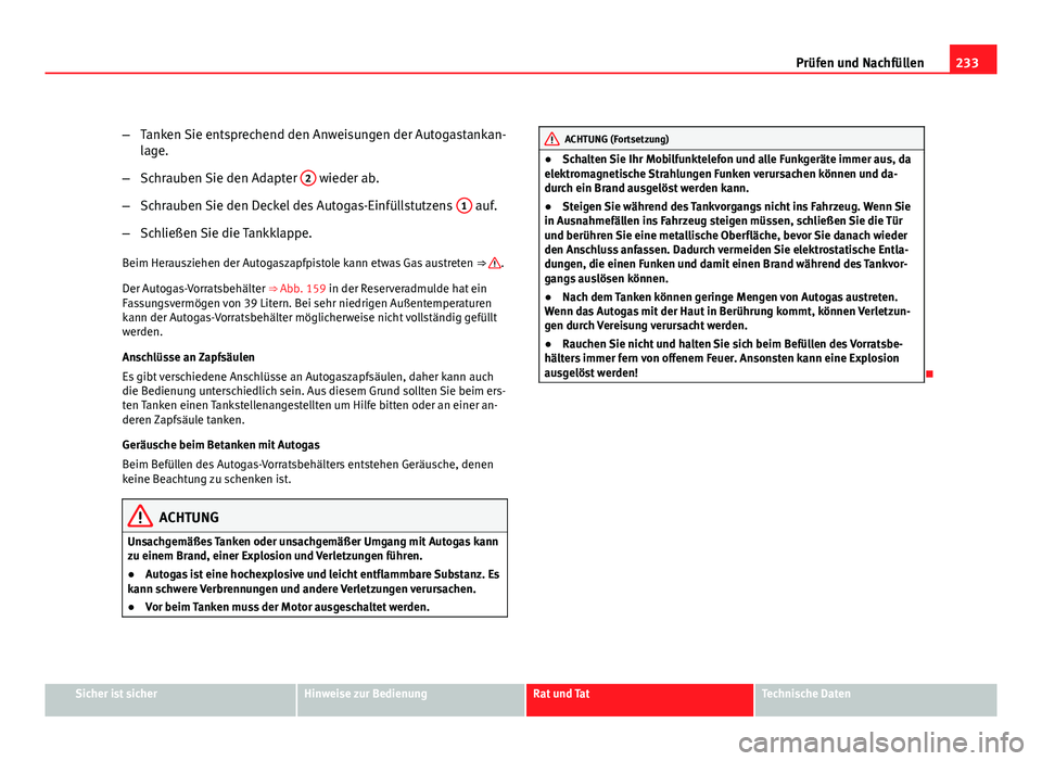 Seat Altea 2012 Betriebsanleitung (in German) 233
Prüfen und Nachfüllen
– Tanken Sie entsprechend den Anweisungen der Autogastankan-
lage.
– Schrauben Sie den Adapter 2
wieder ab.
– Schrauben Sie den Deckel des Autogas-Einfüllstutzens Seat Altea 2012 Betriebsanleitung (in German) 233
Prüfen und Nachfüllen
– Tanken Sie entsprechend den Anweisungen der Autogastankan-
lage.
– Schrauben Sie den Adapter 2
wieder ab.
– Schrauben Sie den Deckel des Autogas-Einfüllstutzens