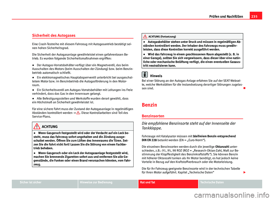 Seat Altea 2012 Betriebsanleitung (in German) 235
Prüfen und Nachfüllen
Sicherheit des Autogases
Eine Crash-Testreihe mit diesem Fahrzeug mit Autogasantrieb bestätigt sei-
nen hohen Sicherheitsgrad.
Die Sicherheit der Autogasanlage gewährleis Seat Altea 2012 Betriebsanleitung (in German) 235
Prüfen und Nachfüllen
Sicherheit des Autogases
Eine Crash-Testreihe mit diesem Fahrzeug mit Autogasantrieb bestätigt sei-
nen hohen Sicherheitsgrad.
Die Sicherheit der Autogasanlage gewährleis