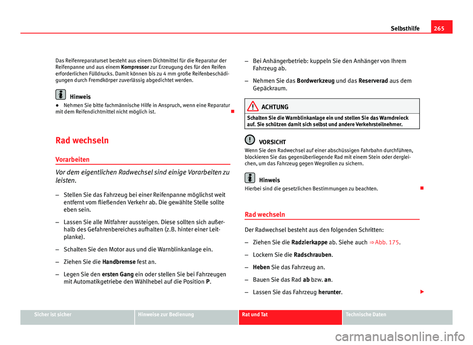 Seat Altea 2012 Betriebsanleitung (in German) 265
Selbsthilfe
Das Reifenreparaturset besteht aus einem Dichtmittel für die Reparatur der
Reifenpanne und aus einem Kompressor zur Erzeugung des für den Reifen
erforderlichen Fülldrucks. Damit k Seat Altea 2012 Betriebsanleitung (in German) 265
Selbsthilfe
Das Reifenreparaturset besteht aus einem Dichtmittel für die Reparatur der
Reifenpanne und aus einem Kompressor zur Erzeugung des für den Reifen
erforderlichen Fülldrucks. Damit k