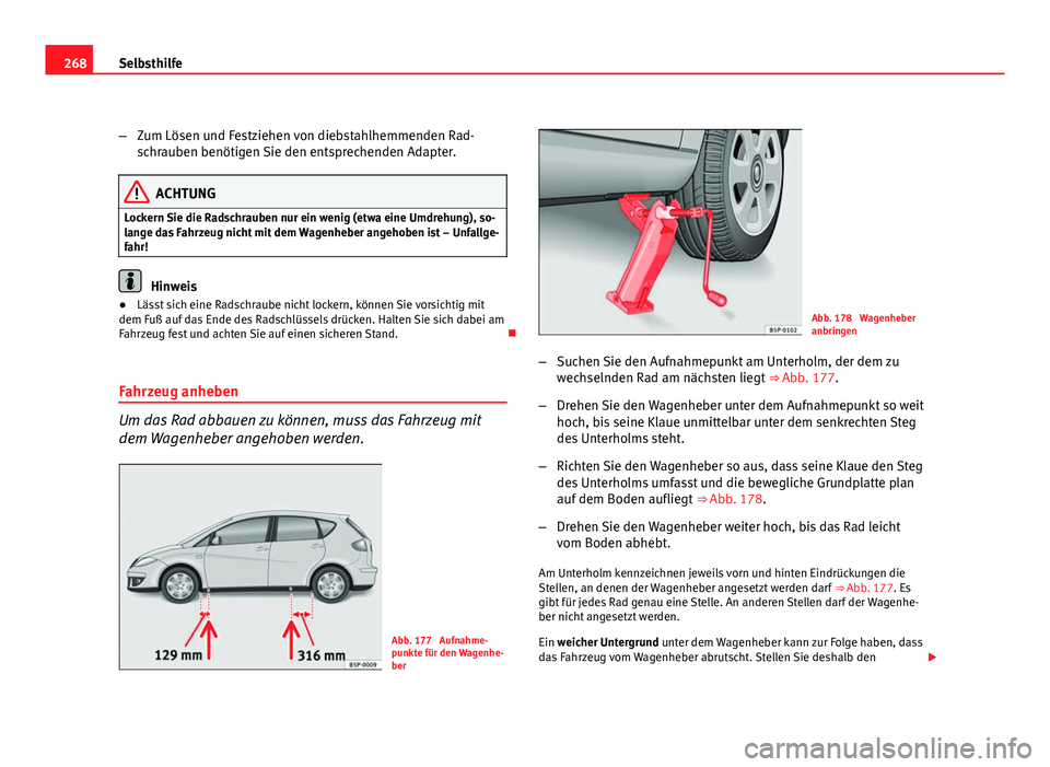 Seat Altea 2012 Betriebsanleitung (in German) 268Selbsthilfe
–Zum Lösen und Festziehen von diebstahlhemmenden Rad-
schrauben benötigen Sie den entsprechenden Adapter.
ACHTUNG
Lockern Sie die Radschrauben nur ein wenig (etwa eine Umdrehung), s Seat Altea 2012 Betriebsanleitung (in German) 268Selbsthilfe
–Zum Lösen und Festziehen von diebstahlhemmenden Rad-
schrauben benötigen Sie den entsprechenden Adapter.
ACHTUNG
Lockern Sie die Radschrauben nur ein wenig (etwa eine Umdrehung), s