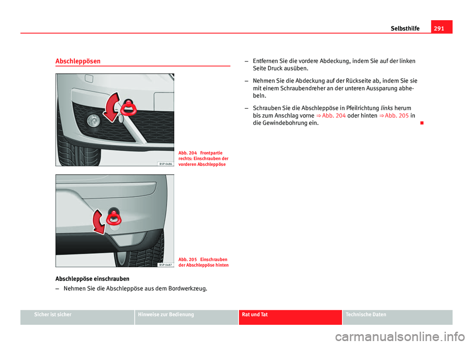 Seat Altea 2012 Betriebsanleitung (in German) 291
Selbsthilfe
Abschleppösen
Abb. 204 Frontpartie
rechts: Einschrauben der
vorderen Abschleppöse
Abb. 205 Einschrauben
der Abschleppöse hinten
Abschleppöse einschrauben
– Nehmen Sie die Absch Seat Altea 2012 Betriebsanleitung (in German) 291
Selbsthilfe
Abschleppösen
Abb. 204 Frontpartie
rechts: Einschrauben der
vorderen Abschleppöse
Abb. 205 Einschrauben
der Abschleppöse hinten
Abschleppöse einschrauben
– Nehmen Sie die Absch
