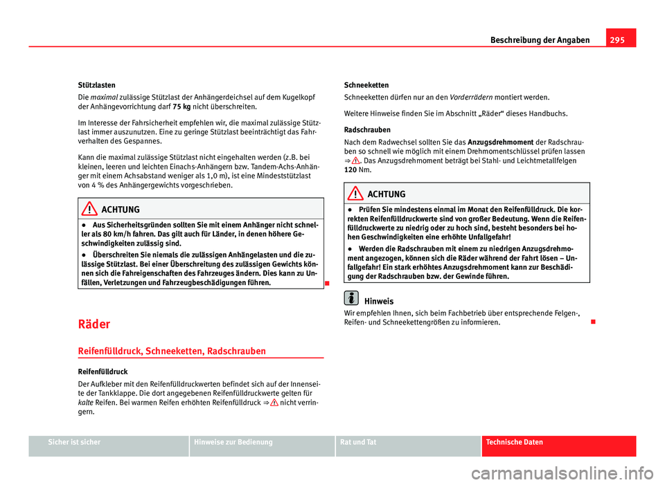 Seat Altea 2012 Betriebsanleitung (in German) 295
Beschreibung der Angaben
Stützlasten
Die maximal zulässige Stützlast der Anhängerdeichsel auf dem Kugelkopf
der Anhängevorrichtung darf 75 kg nicht überschreiten.
Im Interesse der Fahrsiche Seat Altea 2012 Betriebsanleitung (in German) 295
Beschreibung der Angaben
Stützlasten
Die maximal zulässige Stützlast der Anhängerdeichsel auf dem Kugelkopf
der Anhängevorrichtung darf 75 kg nicht überschreiten.
Im Interesse der Fahrsiche