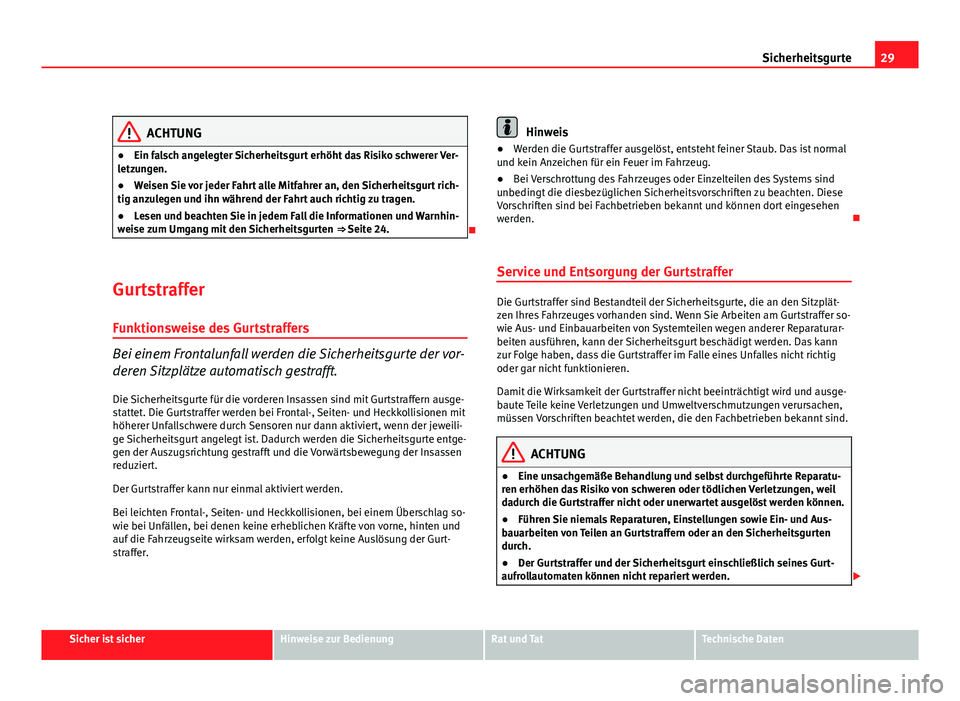 Seat Altea 2012 Betriebsanleitung (in German) 29
Sicherheitsgurte
ACHTUNG
● Ein falsch angelegter Sicherheitsgurt erhöht das Risiko schwerer Ver-
letzungen.
● Weisen Sie vor jeder Fahrt alle Mitfahrer an, den Sicherheitsgurt rich-
tig anzule Seat Altea 2012 Betriebsanleitung (in German) 29
Sicherheitsgurte
ACHTUNG
● Ein falsch angelegter Sicherheitsgurt erhöht das Risiko schwerer Ver-
letzungen.
● Weisen Sie vor jeder Fahrt alle Mitfahrer an, den Sicherheitsgurt rich-
tig anzule