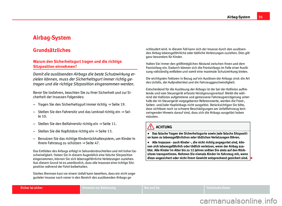 Seat Altea 2012  Betriebsanleitung (in German) 31
Airbag-System
Airbag-System
Grundsätzliches
Warum den Sicherheitsgurt tragen und die richtige
Sitzposition einnehmen?
Damit die auslösenden Airbags die beste Schutzwirkung er-
zielen können, mus