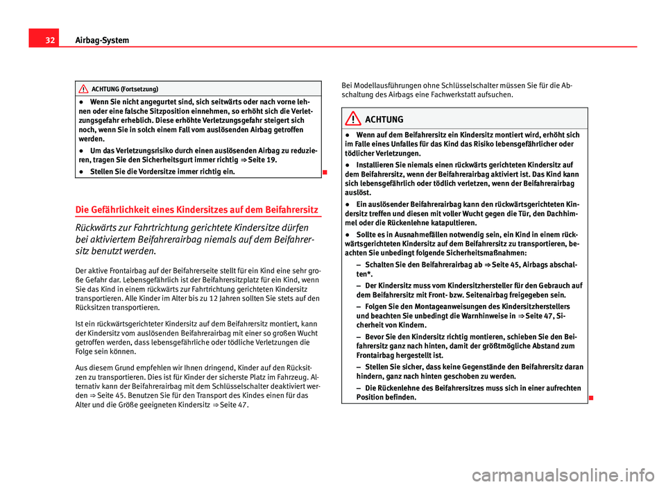 Seat Altea 2012  Betriebsanleitung (in German) 32Airbag-System
ACHTUNG (Fortsetzung)
● Wenn Sie nicht angegurtet sind, sich seitwärts oder nach vorne leh-
nen oder eine falsche Sitzposition einnehmen, so erhöht sich die Verlet-
zungsgefahr erh