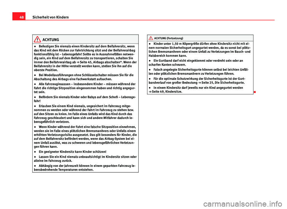 Seat Altea 2012  Betriebsanleitung (in German) 48Sicherheit von Kindern
ACHTUNG
● Befestigen Sie niemals einen Kindersitz auf dem Beifahrersitz, wenn
das Kind mit dem Rücken zur Fahrtrichtung sitzt und der Beifahrerairbag
funktionsfähig ist �