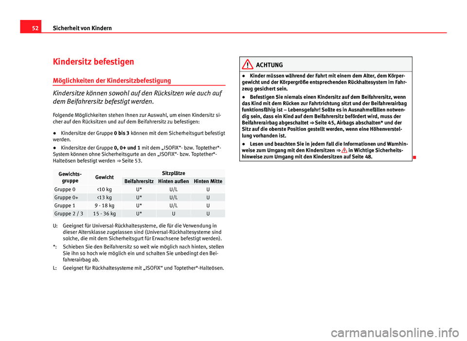 Seat Altea 2012  Betriebsanleitung (in German) 52Sicherheit von Kindern
Kindersitz befestigen
Möglichkeiten der Kindersitzbefestigung
Kindersitze können sowohl auf den Rücksitzen wie auch auf
dem Beifahrersitz befestigt werden.
Folgende Möglic
