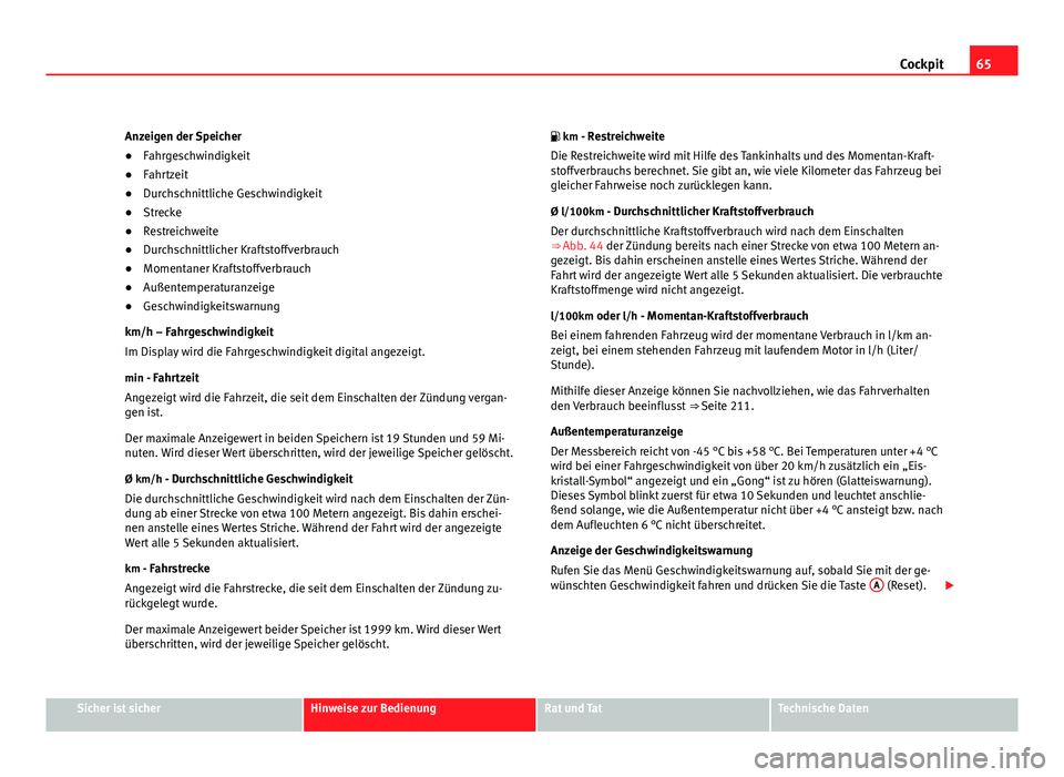 Seat Altea 2012 Betriebsanleitung (in German) 65
Cockpit
Anzeigen der Speicher
● Fahrgeschwindigkeit
● Fahrtzeit
● Durchschnittliche Geschwindigkeit
● Strecke
● Restreichweite
● Durchschnittlicher Kraftstoffverbrauch
● Momentaner Kr Seat Altea 2012 Betriebsanleitung (in German) 65
Cockpit
Anzeigen der Speicher
● Fahrgeschwindigkeit
● Fahrtzeit
● Durchschnittliche Geschwindigkeit
● Strecke
● Restreichweite
● Durchschnittlicher Kraftstoffverbrauch
● Momentaner Kr