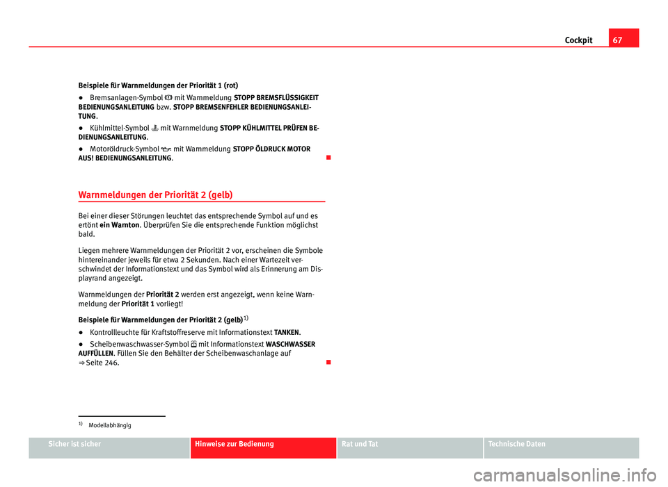 Seat Altea 2012 Betriebsanleitung (in German) 67
Cockpit
Beispiele für Warnmeldungen der Priorität 1 (rot)
● Bremsanlagen-Symbol mit Warnmeldung STOPP BREMSFLÜSSIGKEIT
BEDIENUNGSANLEITUNG bzw. STOPP BREMSENFEHLER BEDIENUNGSANLEI-
TUNG. Seat Altea 2012 Betriebsanleitung (in German) 67
Cockpit
Beispiele für Warnmeldungen der Priorität 1 (rot)
● Bremsanlagen-Symbol mit Warnmeldung STOPP BREMSFLÜSSIGKEIT
BEDIENUNGSANLEITUNG bzw. STOPP BREMSENFEHLER BEDIENUNGSANLEI-
TUNG.