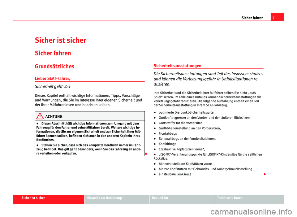 Seat Altea 2012 Betriebsanleitung (in German) 7
Sicher fahren
Sicher ist sicher
Sicher fahren
Grundsätzliches
Lieber SEAT-Fahrer,
Sicherheit geht vor!
Dieses Kapitel enthält wichtige Informationen, Tipps, Vorschläge
und Warnungen, die Sie im I Seat Altea 2012 Betriebsanleitung (in German) 7
Sicher fahren
Sicher ist sicher
Sicher fahren
Grundsätzliches
Lieber SEAT-Fahrer,
Sicherheit geht vor!
Dieses Kapitel enthält wichtige Informationen, Tipps, Vorschläge
und Warnungen, die Sie im I