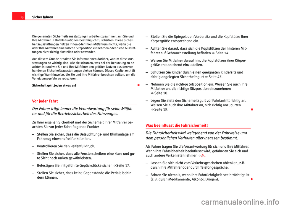 Seat Altea 2012  Betriebsanleitung (in German) 8Sicher fahren
Die genannten Sicherheitsausstattungen arbeiten zusammen, um Sie und
Ihre Mitfahrer in Unfallsituationen bestmöglich zu schützen. Diese Sicher-
heitsausstattungen nützen Ihnen oder I