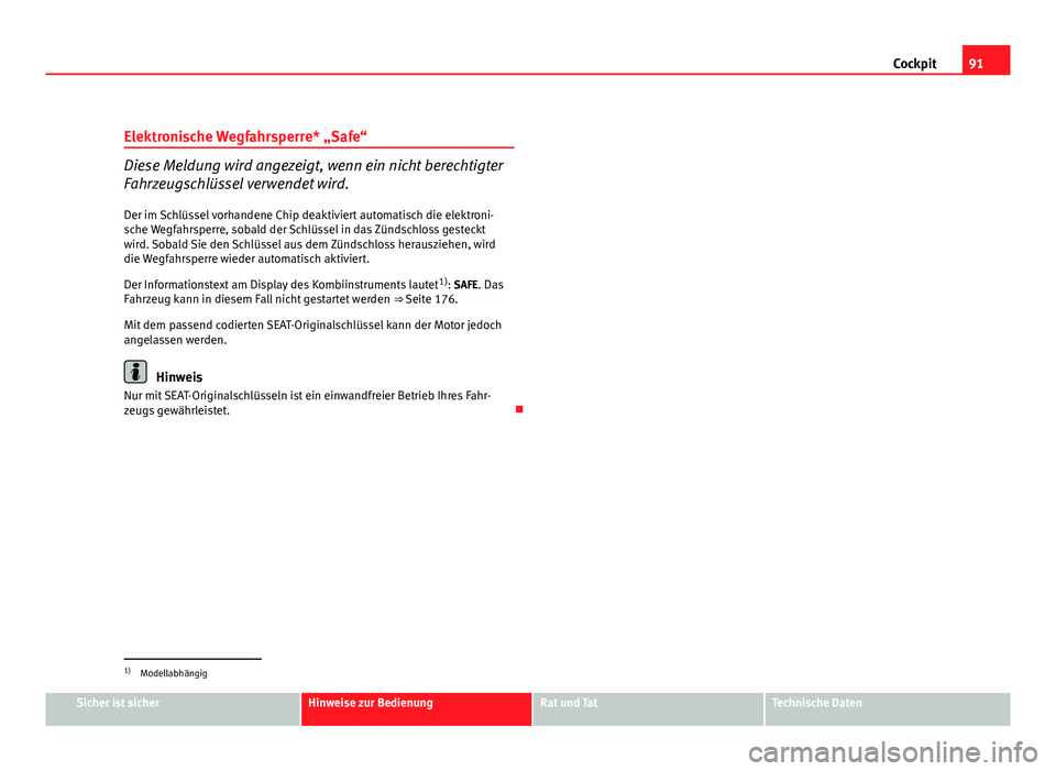 Seat Altea 2012 Betriebsanleitung (in German) 91
Cockpit
Elektronische Wegfahrsperre* „Safe“
Diese Meldung wird angezeigt, wenn ein nicht berechtigter
Fahrzeugschlüssel verwendet wird. Der im Schlüssel vorhandene Chip deaktiviert automatisc Seat Altea 2012 Betriebsanleitung (in German) 91
Cockpit
Elektronische Wegfahrsperre* „Safe“
Diese Meldung wird angezeigt, wenn ein nicht berechtigter
Fahrzeugschlüssel verwendet wird. Der im Schlüssel vorhandene Chip deaktiviert automatisc