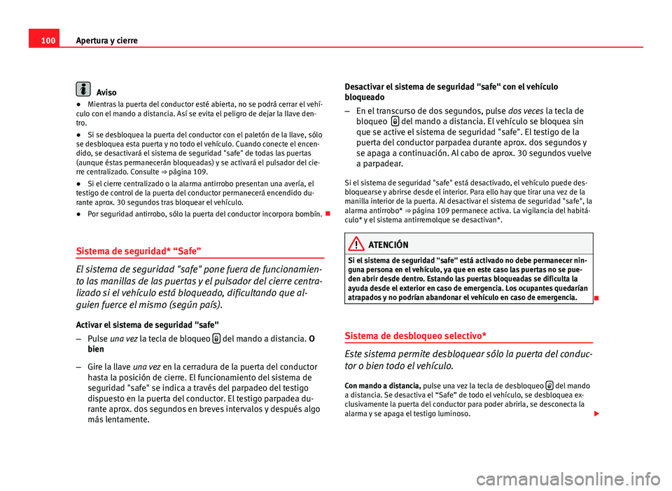 Seat Altea 2012 Manual del propietario (in Spanish) 100Apertura y cierre
Aviso
● Mientras la puerta del conductor esté abierta, no se podrá cerrar el vehí-
culo con el mando a distancia. Así se evita el peligro de dejar la llave den-
tro.
● Si Seat Altea 2012 Manual del propietario (in Spanish) 100Apertura y cierre
Aviso
● Mientras la puerta del conductor esté abierta, no se podrá cerrar el vehí-
culo con el mando a distancia. Así se evita el peligro de dejar la llave den-
tro.
● Si