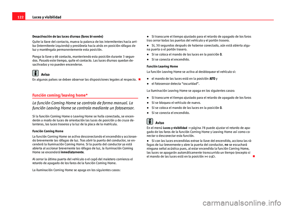 Seat Altea 2012 Manual del propietario (in Spanish) 122Luces y visibilidad
Desactivación de las luces diurnas (faros bi-xenón)
Quite la llave del contacto, mueva la palanca de los intermitentes hacia arri-
ba (intermitente izquierdo) y presiónela ha Seat Altea 2012 Manual del propietario (in Spanish) 122Luces y visibilidad
Desactivación de las luces diurnas (faros bi-xenón)
Quite la llave del contacto, mueva la palanca de los intermitentes hacia arri-
ba (intermitente izquierdo) y presiónela ha