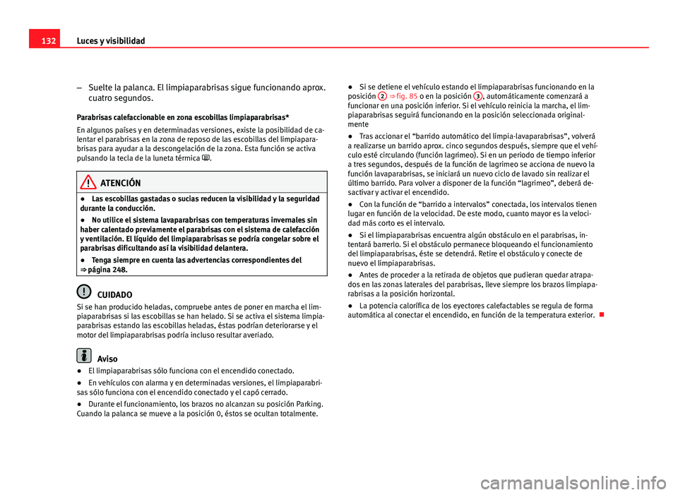 Seat Altea 2012 Manual del propietario (in Spanish) 132Luces y visibilidad
–Suelte la palanca. El limpiaparabrisas sigue funcionando aprox.
cuatro segundos.
Parabrisas calefaccionable en zona escobillas limpiaparabrisas*
En algunos países y en deter Seat Altea 2012 Manual del propietario (in Spanish) 132Luces y visibilidad
–Suelte la palanca. El limpiaparabrisas sigue funcionando aprox.
cuatro segundos.
Parabrisas calefaccionable en zona escobillas limpiaparabrisas*
En algunos países y en deter