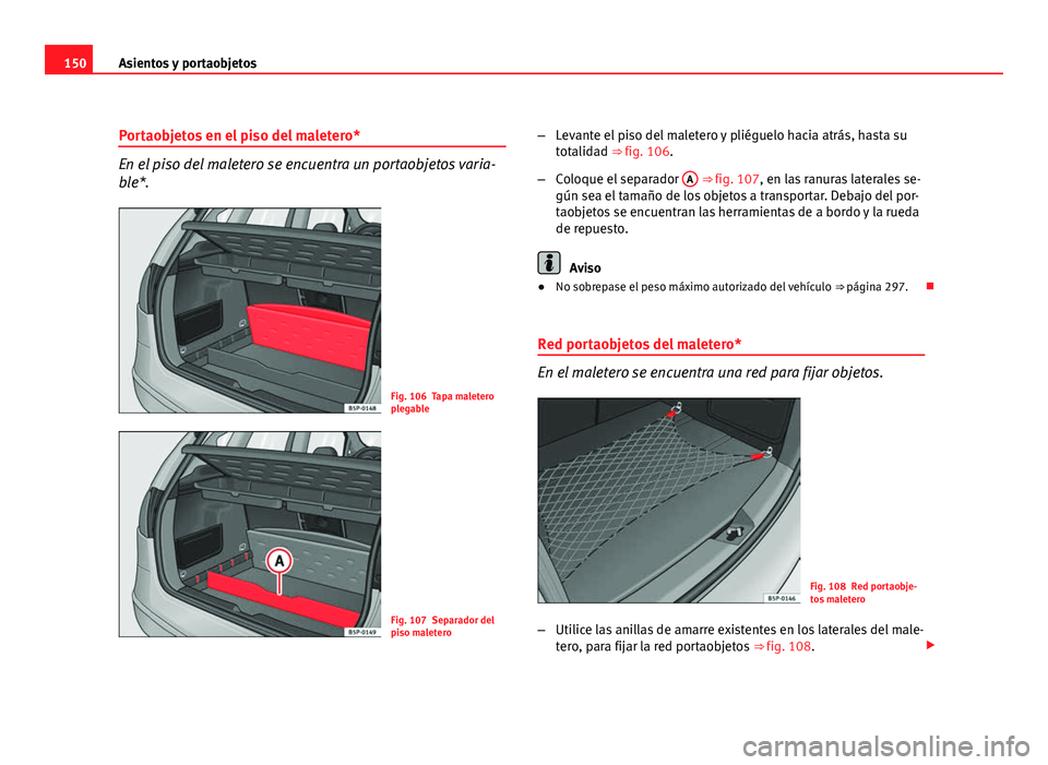 Seat Altea 2012 Manual del propietario (in Spanish) 150Asientos y portaobjetos
Portaobjetos en el piso del maletero*
En el piso del maletero se encuentra un portaobjetos varia-
ble*.
Fig. 106 Tapa maletero
plegable
Fig. 107 Separador del
piso maletero Seat Altea 2012 Manual del propietario (in Spanish) 150Asientos y portaobjetos
Portaobjetos en el piso del maletero*
En el piso del maletero se encuentra un portaobjetos varia-
ble*.
Fig. 106 Tapa maletero
plegable
Fig. 107 Separador del
piso maletero