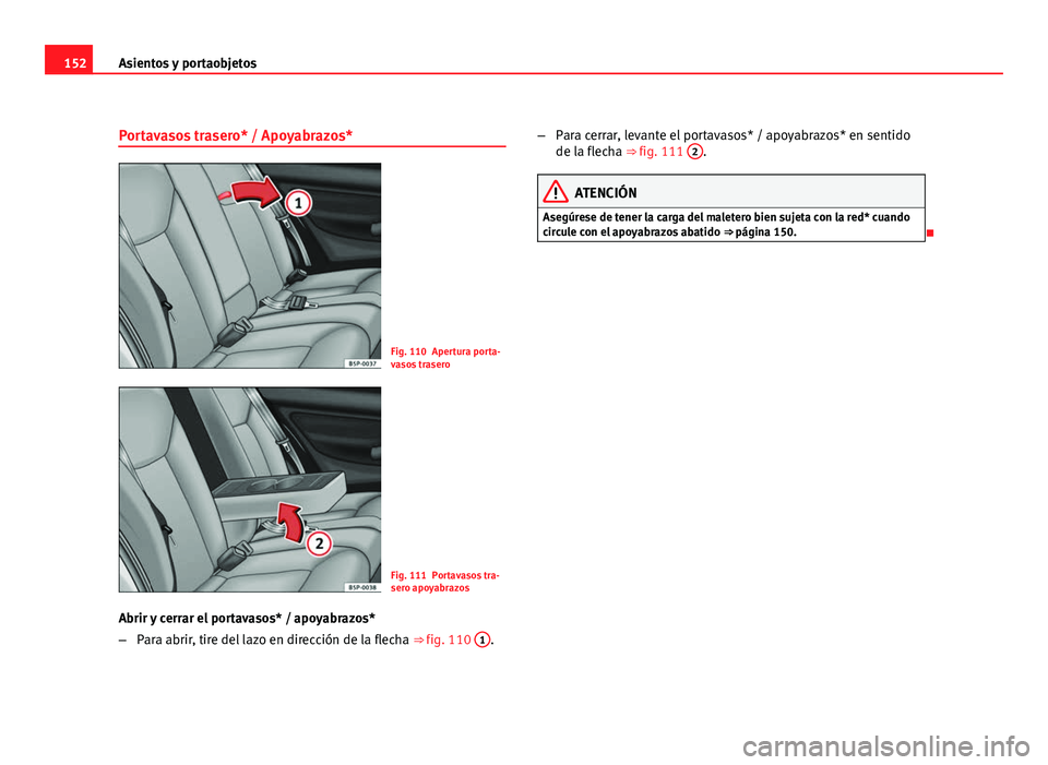 Seat Altea 2012 Manual del propietario (in Spanish) 152Asientos y portaobjetos
Portavasos trasero* / Apoyabrazos*
Fig. 110 Apertura porta-
vasos trasero
Fig. 111 Portavasos tra-
sero apoyabrazos
Abrir y cerrar el portavasos* / apoyabrazos*
– Para abr Seat Altea 2012 Manual del propietario (in Spanish) 152Asientos y portaobjetos
Portavasos trasero* / Apoyabrazos*
Fig. 110 Apertura porta-
vasos trasero
Fig. 111 Portavasos tra-
sero apoyabrazos
Abrir y cerrar el portavasos* / apoyabrazos*
– Para abr