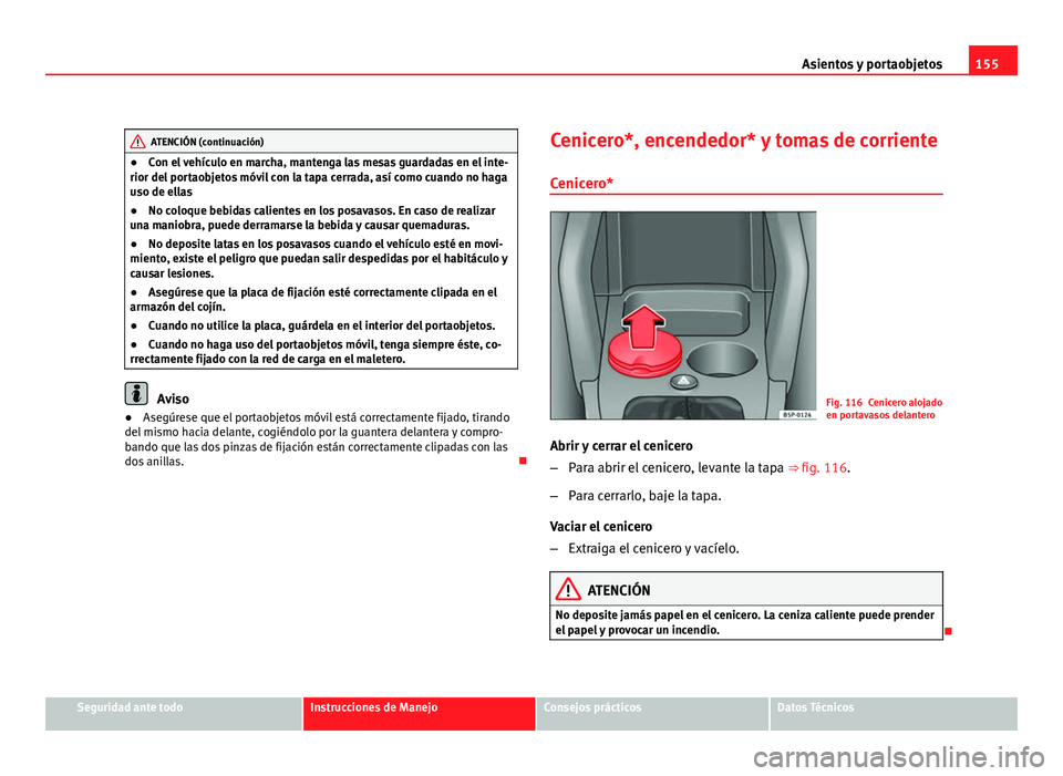 Seat Altea 2012 Manual del propietario (in Spanish) 155
Asientos y portaobjetos
ATENCIÓN (continuación)
● Con el vehículo en marcha, mantenga las mesas guardadas en el inte-
rior del portaobjetos móvil con la tapa cerrada, así como cuando no hag Seat Altea 2012 Manual del propietario (in Spanish) 155
Asientos y portaobjetos
ATENCIÓN (continuación)
● Con el vehículo en marcha, mantenga las mesas guardadas en el inte-
rior del portaobjetos móvil con la tapa cerrada, así como cuando no hag
