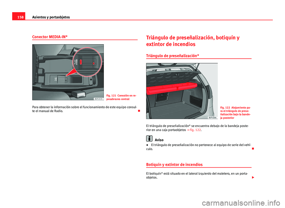 Seat Altea 2012 Manual del propietario (in Spanish) 158Asientos y portaobjetos
Conector MEDIA-IN*
Fig. 121 Conexión en re-
posabrazos central
Para obtener la información sobre el funcionamiento de este equipo consul-
te el manual de Radio. Triáng Seat Altea 2012 Manual del propietario (in Spanish) 158Asientos y portaobjetos
Conector MEDIA-IN*
Fig. 121 Conexión en re-
posabrazos central
Para obtener la información sobre el funcionamiento de este equipo consul-
te el manual de Radio. Triáng