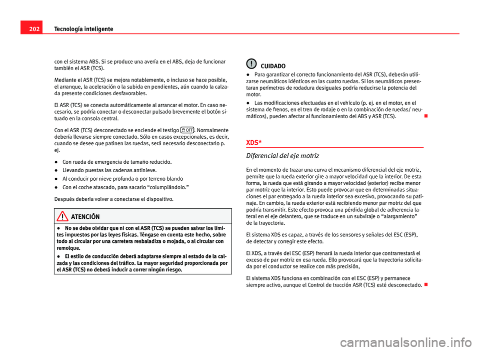 Seat Altea 2012 Manual del propietario (in Spanish) 202Tecnología inteligente
con el sistema ABS. Si se produce una avería en el ABS, deja de funcionar
también el ASR (TCS).
Mediante el ASR (TCS) se mejora notablemente, o incluso se hace posible,
el Seat Altea 2012 Manual del propietario (in Spanish) 202Tecnología inteligente
con el sistema ABS. Si se produce una avería en el ABS, deja de funcionar
también el ASR (TCS).
Mediante el ASR (TCS) se mejora notablemente, o incluso se hace posible,
el