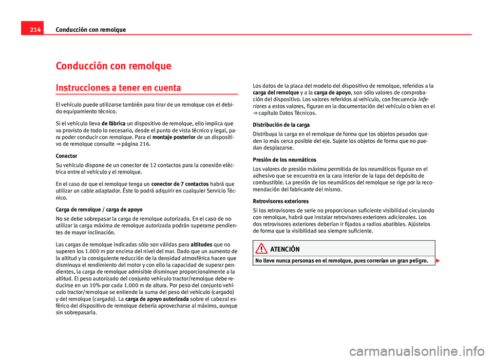 Seat Altea 2012 Manual del propietario (in Spanish) 214Conducción con remolque
Conducción con remolque
Instrucciones a tener en cuenta
El vehículo puede utilizarse también para tirar de un remolque con el debi-
do equipamiento técnico.
Si el vehí Seat Altea 2012 Manual del propietario (in Spanish) 214Conducción con remolque
Conducción con remolque
Instrucciones a tener en cuenta
El vehículo puede utilizarse también para tirar de un remolque con el debi-
do equipamiento técnico.
Si el vehí