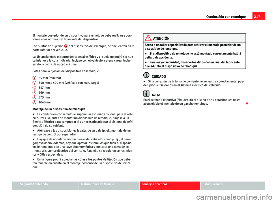 Seat Altea 2012 Manual del propietario (in Spanish) 217
Conducción con remolque
El montaje posterior de un dispositivo para remolque debe realizarse con-
forme a las normas del fabricante del dispositivo.
Los puntos de sujeción A
del dispositivo de Seat Altea 2012 Manual del propietario (in Spanish) 217
Conducción con remolque
El montaje posterior de un dispositivo para remolque debe realizarse con-
forme a las normas del fabricante del dispositivo.
Los puntos de sujeción A
del dispositivo de