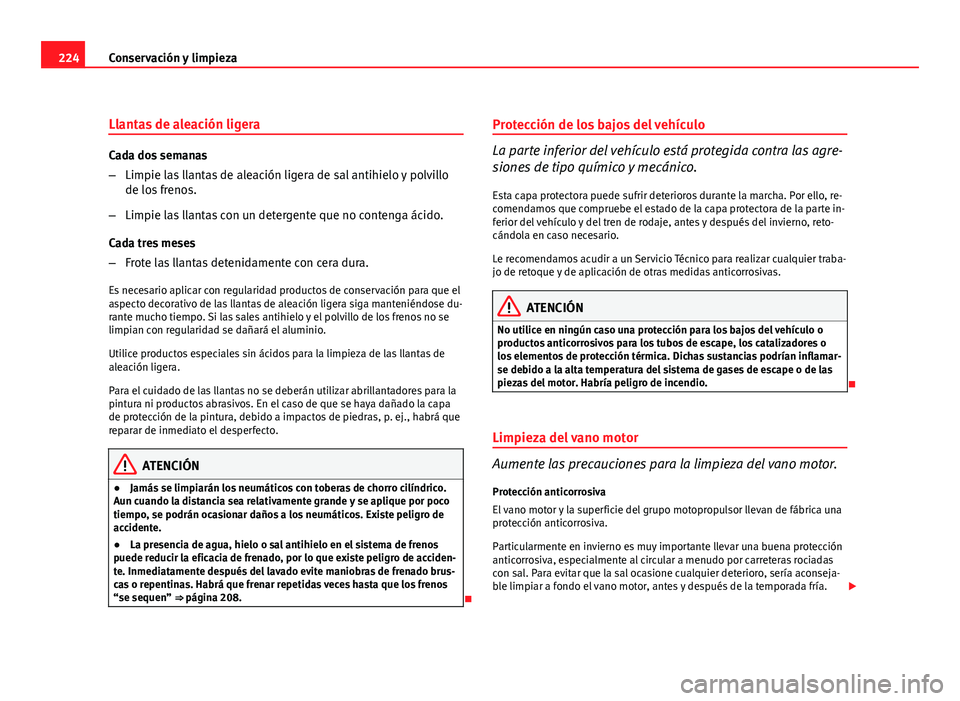 Seat Altea 2012 Manual del propietario (in Spanish) 224Conservación y limpieza
Llantas de aleación ligera
Cada dos semanas
–Limpie las llantas de aleación ligera de sal antihielo y polvillo
de los frenos.
– Limpie las llantas con un detergente q Seat Altea 2012 Manual del propietario (in Spanish) 224Conservación y limpieza
Llantas de aleación ligera
Cada dos semanas
–Limpie las llantas de aleación ligera de sal antihielo y polvillo
de los frenos.
– Limpie las llantas con un detergente q