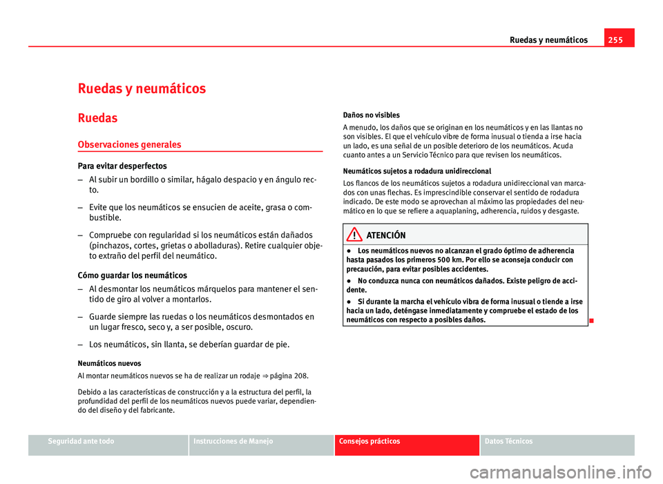 Seat Altea 2012 Manual del propietario (in Spanish) 255
Ruedas y neumáticos
Ruedas y neumáticos
Ruedas Observaciones generales
Para evitar desperfectos
– Al subir un bordillo o similar, hágalo despacio y en ángulo rec-
to.
– Evite que los neum Seat Altea 2012 Manual del propietario (in Spanish) 255
Ruedas y neumáticos
Ruedas y neumáticos
Ruedas Observaciones generales
Para evitar desperfectos
– Al subir un bordillo o similar, hágalo despacio y en ángulo rec-
to.
– Evite que los neum