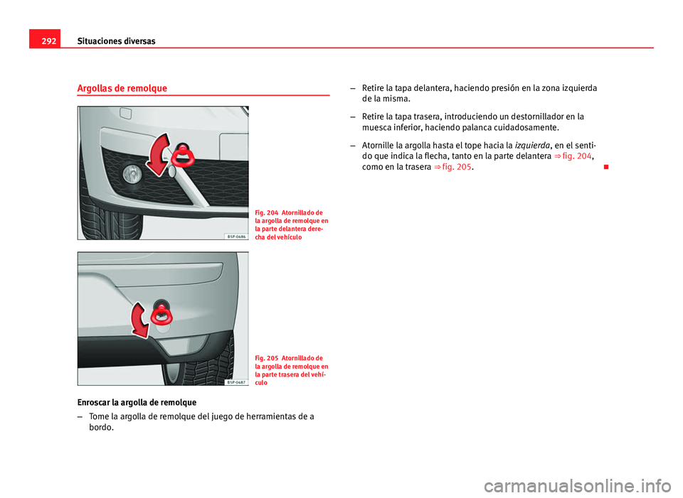 Seat Altea 2012 Manual del propietario (in Spanish) 292Situaciones diversas
Argollas de remolque
Fig. 204 Atornillado de
la argolla de remolque en
la parte delantera dere-
cha del vehículo
Fig. 205 Atornillado de
la argolla de remolque en
la parte tra Seat Altea 2012 Manual del propietario (in Spanish) 292Situaciones diversas
Argollas de remolque
Fig. 204 Atornillado de
la argolla de remolque en
la parte delantera dere-
cha del vehículo
Fig. 205 Atornillado de
la argolla de remolque en
la parte tra