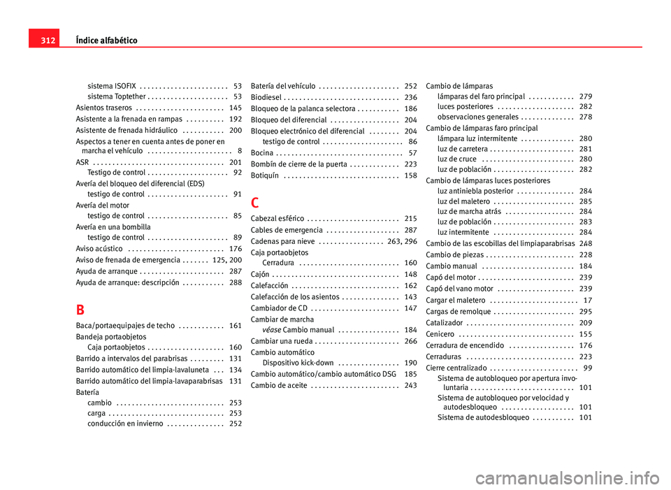 Seat Altea 2012 Manual del propietario (in Spanish) sistema ISOFIX . . . . . . . . . . . . . . . . . . . . . . . 53
sistema Toptether . . . . . . . . . . . . . . . . . . . . . 53
Asientos traseros . . . . . . . . . . . . . . . . . . . . . . . 145
Asi Seat Altea 2012 Manual del propietario (in Spanish) sistema ISOFIX . . . . . . . . . . . . . . . . . . . . . . . 53
sistema Toptether . . . . . . . . . . . . . . . . . . . . . 53
Asientos traseros . . . . . . . . . . . . . . . . . . . . . . . 145
Asi