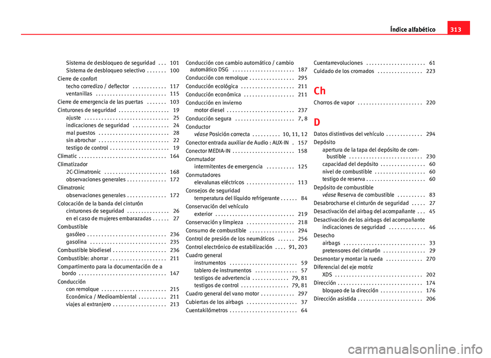 Seat Altea 2012  Manual del propietario (in Spanish) Sistema de desbloqueo de seguridad  . . . 101
Sistema de desbloqueo selectivo  . . . . . . . 100
Cierre de confort techo corredizo / deflector  . . . . . . . . . . . . 117
ventanillas  . . . . . . . .