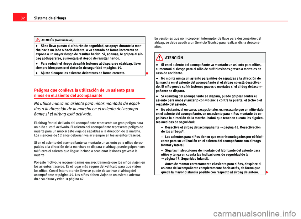 Seat Altea 2012 Manual del propietario (in Spanish) 32Sistema de airbags
ATENCIÓN (continuación)
● Si no lleva puesto el cinturón de seguridad, se apoya durante la mar-
cha hacia un lado o hacia delante, o va sentado de forma incorrecta se
expone Seat Altea 2012 Manual del propietario (in Spanish) 32Sistema de airbags
ATENCIÓN (continuación)
● Si no lleva puesto el cinturón de seguridad, se apoya durante la mar-
cha hacia un lado o hacia delante, o va sentado de forma incorrecta se
expone