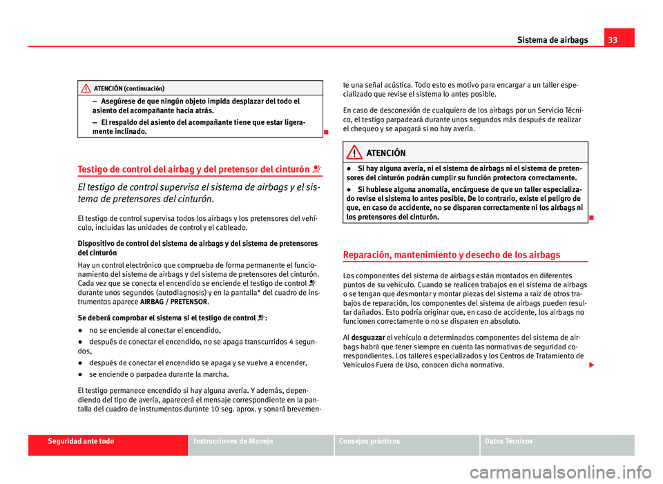 Seat Altea 2012 Manual del propietario (in Spanish) 33
Sistema de airbags
ATENCIÓN (continuación)
– Asegúrese de que ningún objeto impida desplazar del todo el
asiento del acompañante hacia atrás.
– El respaldo del asiento del acompañante ti Seat Altea 2012 Manual del propietario (in Spanish) 33
Sistema de airbags
ATENCIÓN (continuación)
– Asegúrese de que ningún objeto impida desplazar del todo el
asiento del acompañante hacia atrás.
– El respaldo del asiento del acompañante ti