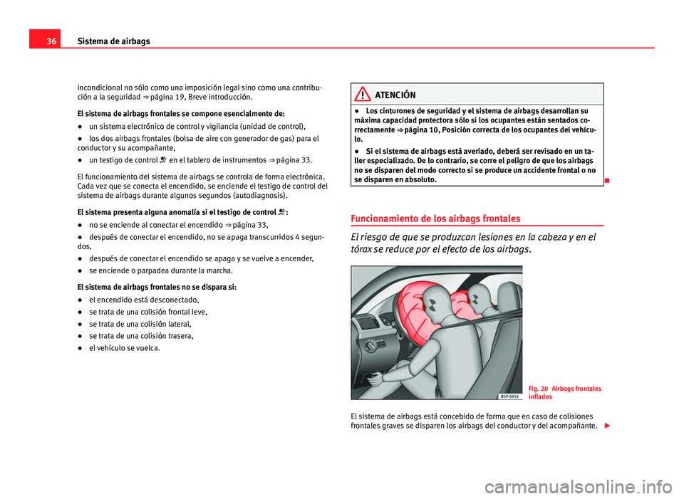 Seat Altea 2012  Manual del propietario (in Spanish) 36Sistema de airbags
incondicional no sólo como una imposición legal sino como una contribu-
ción a la seguridad ⇒  página 19, Breve introducción.
El sistema de airbags frontales se compone e