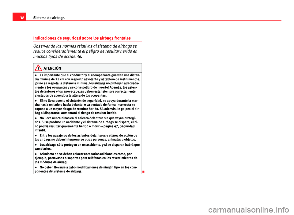 Seat Altea 2012 Manual del propietario (in Spanish) 38Sistema de airbags
Indicaciones de seguridad sobre los airbags frontales
Observando las normas relativas al sistema de airbags se
reduce considerablemente el peligro de resultar herido en
muchos tip Seat Altea 2012 Manual del propietario (in Spanish) 38Sistema de airbags
Indicaciones de seguridad sobre los airbags frontales
Observando las normas relativas al sistema de airbags se
reduce considerablemente el peligro de resultar herido en
muchos tip