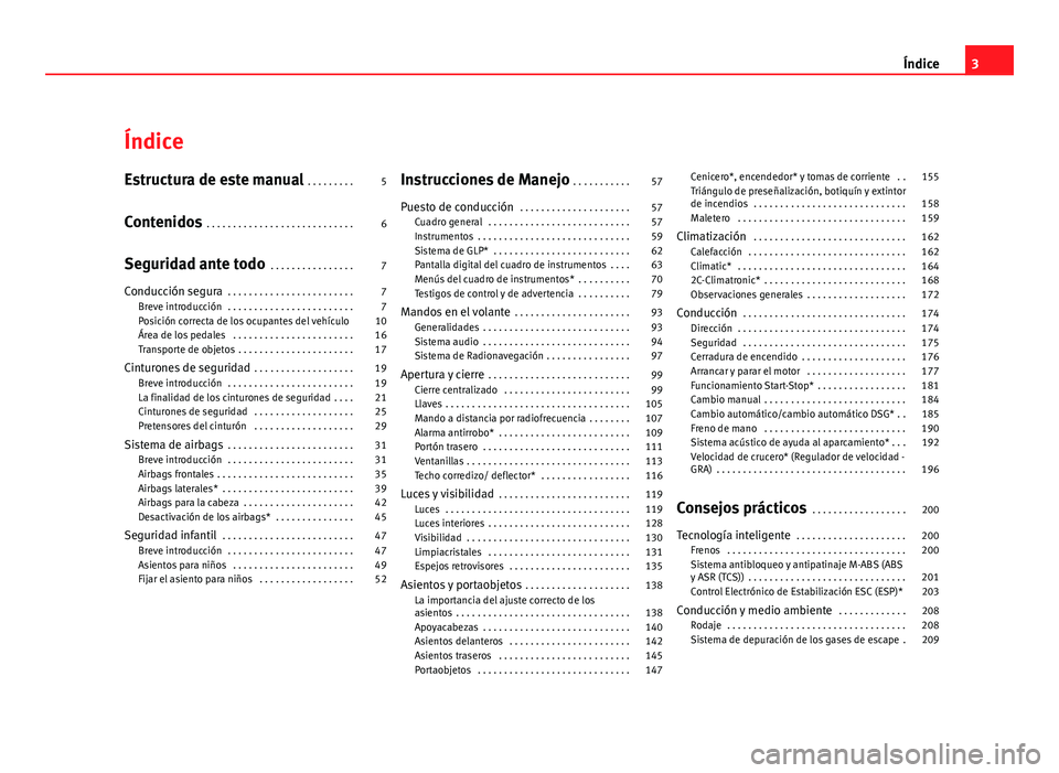Seat Altea 2012  Manual del propietario (in Spanish) Índice
Estructura de este manual . . . . . . . . . 5
Contenidos  . . . . . . . . . . . . . . . . . . . . . . . . . . . . 6
Seguridad ante todo  . . . . . . . . . . . . . . . . 7
Conducción segura  .